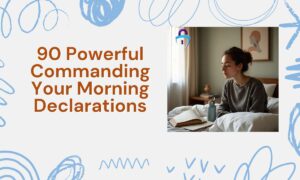 90 Powerful Commanding Your Morning Declarations